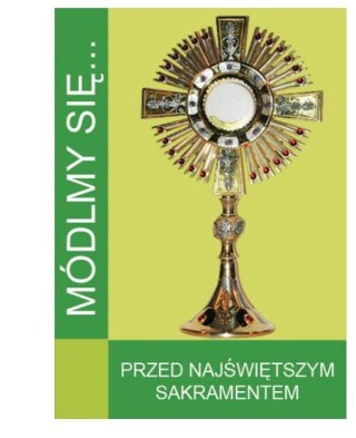 Książeczka MÓDLMY SIĘ ...PRZED NAJŚWIĘTSZYM SAKRAMENTEM